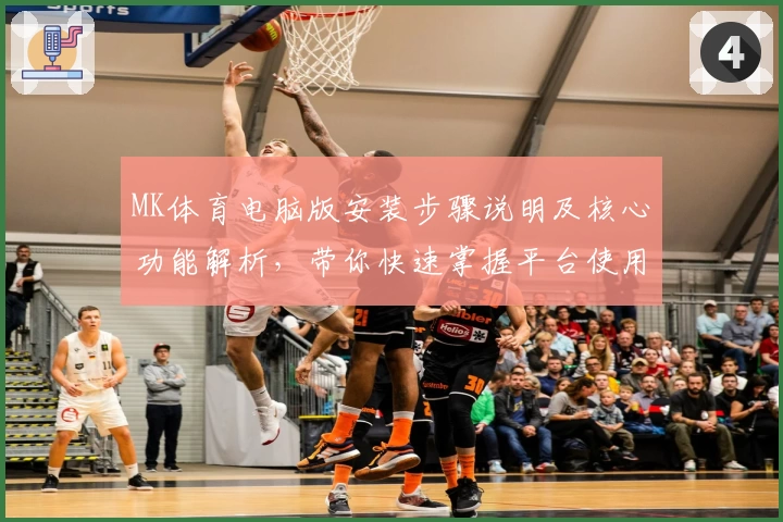 MK体育电脑版安装步骤说明及核心功能解析，带你快速掌握平台使用技巧