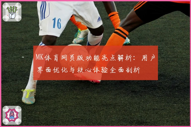 MK体育网页版功能亮点解析：用户界面优化与核心体验全面剖析