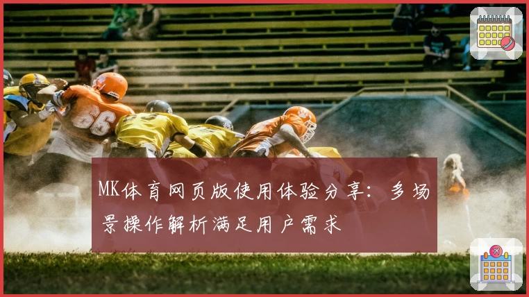 MK体育网页版使用体验分享：多场景操作解析满足用户需求