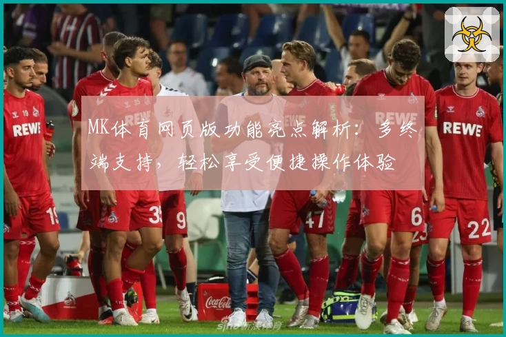 MK体育网页版功能亮点解析：多终端支持，轻松享受便捷操作体验